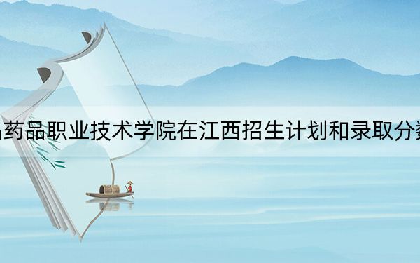 江蘇食品藥品職業(yè)技術(shù)學(xué)院在江西招生計(jì)劃和錄取分?jǐn)?shù)線是多少?2025江西考生參考