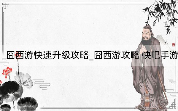 囧西游快速升級攻略_囧西游攻略 快吧手游
