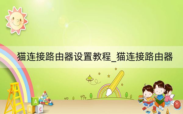 貓連接路由器設(shè)置教程_貓連接路由器