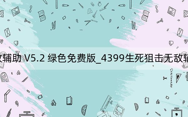 4399生死狙擊無敵輔助 V5.2 綠色免費(fèi)版_4399生死狙擊無敵輔助 V5.2 綠色免費(fèi)版免費(fèi)下載