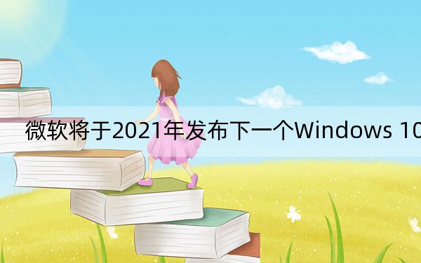 微軟將于2021年發(fā)布下一個Windows 10長期版