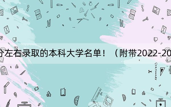 天津高考551分左右錄取的本科大學(xué)名單!(附帶2022-2024年551左右大學(xué)名單)