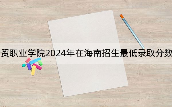 江西楓林涉外經(jīng)貿(mào)職業(yè)學(xué)院2024年在海南招生最低錄取分?jǐn)?shù)線和招生計劃公布,！