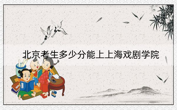 北京考生多少分能上上海戲劇學(xué)院?附近三年最低院校投檔線
