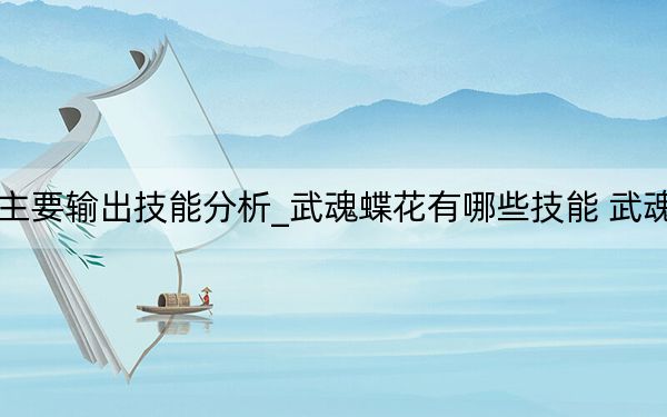 武魂蝶花職業(yè)主要輸出技能分析_武魂蝶花有哪些技能 武魂蝶花職業(yè)好玩嗎