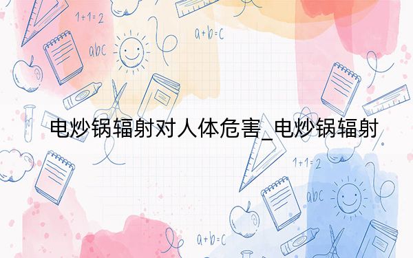 電炒鍋輻射對人體危害_電炒鍋輻射