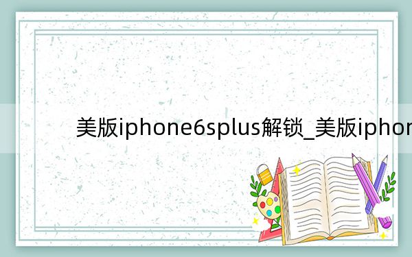 美版iphone6splus解鎖_美版iphone6