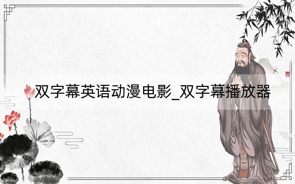雙字幕英語(yǔ)動(dòng)漫電影_雙字幕播放器