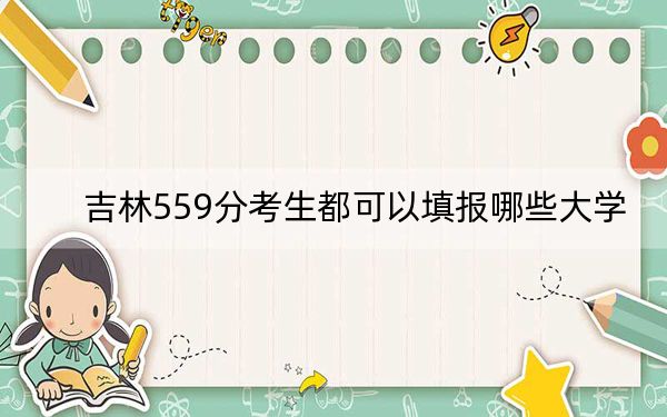 吉林559分考生都可以填報哪些大學,?