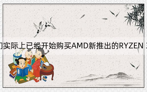 人們實(shí)際上已經(jīng)開(kāi)始購(gòu)買(mǎi)AMD新推出的RYZEN 3000臺(tái)式機(jī)CPU