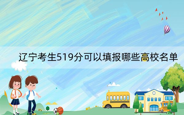遼寧考生519分可以填報(bào)哪些高校名單？（附帶近三年高考大學(xué)錄取名單）