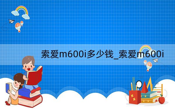 索愛m600i多少錢_索愛m600i