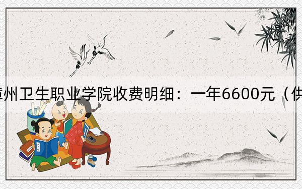 2024年漳州衛(wèi)生職業(yè)學(xué)院收費(fèi)明細(xì)：一年6600元（供甘肅考生參考）