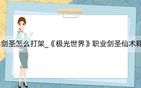 極光世界劍圣怎么打架_《極光世界》職業(yè)劍圣仙術(shù)釋放及pk心得