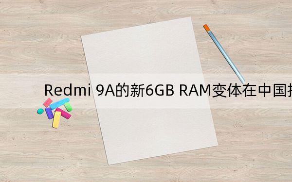 Redmi 9A的新6GB RAM變體在中國推出