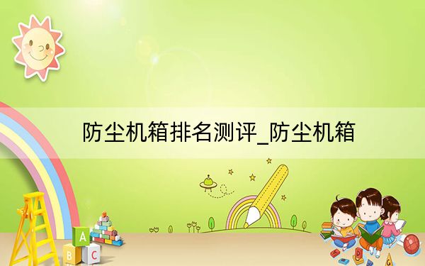 防塵機箱排名測評_防塵機箱