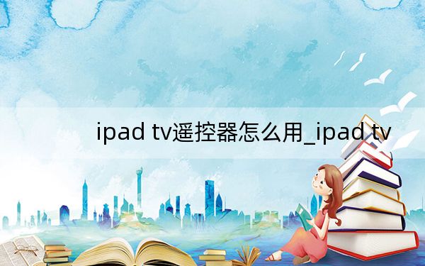 ipad tv遙控器怎么用_ipad tv