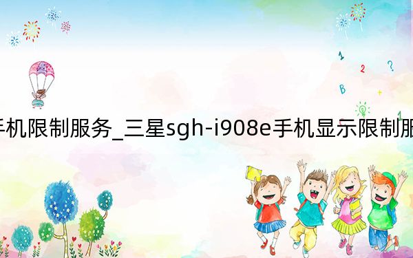 三星手機(jī)限制服務(wù)_三星sgh-i908e手機(jī)顯示限制服務(wù)-怎么解決