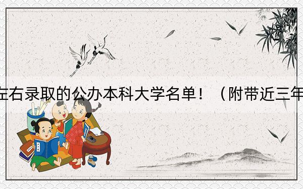 遼寧高考500分左右錄取的公辦本科大學名單?。ǜ綆Ы?00分大學錄取名單)