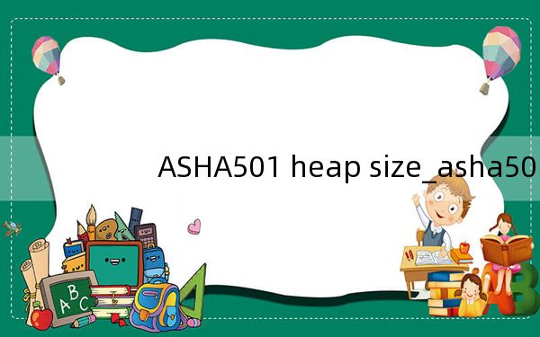 ASHA501 heap size_asha501