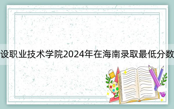 湖北城市建設(shè)職業(yè)技術(shù)學(xué)院2024年在海南錄取最低分?jǐn)?shù)線和學(xué)費(fèi)是多少,?