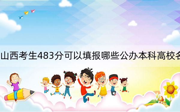 山西考生483分可以填報哪些公辦本科高校名單,?(附帶2022-2024年483左右大學名單)