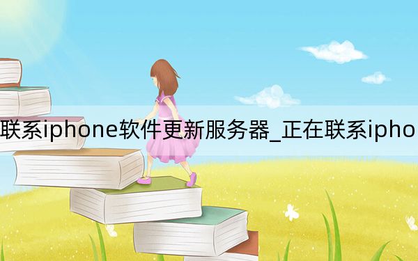 一直正在聯(lián)系iphone軟件更新服務(wù)器_正在聯(lián)系iphone軟件更新服務(wù)器
