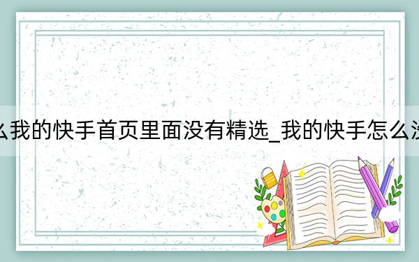 為什么我的快手首頁里面沒有精選_我的快手怎么沒有精選