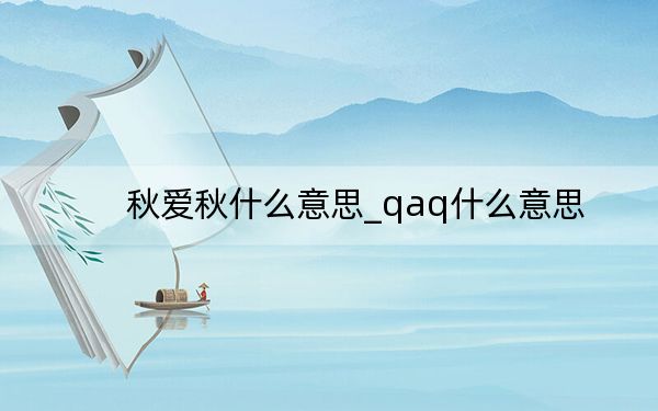 秋愛秋什么意思_qaq什么意思