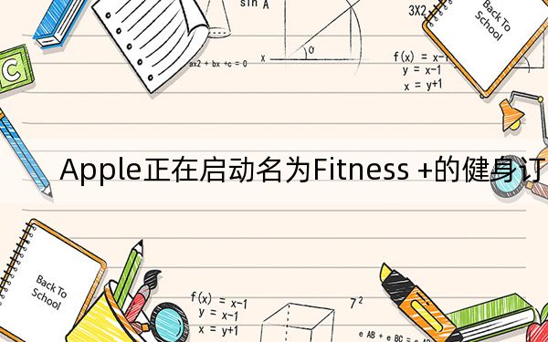 Apple正在啟動(dòng)名為Fitness +的健身訂閱