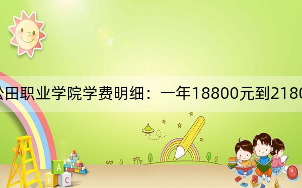 2024年廣州松田職業(yè)學(xué)院學(xué)費(fèi)明細(xì)：一年18800元到21800元（各專業(yè)收費(fèi)標(biāo)準(zhǔn)）