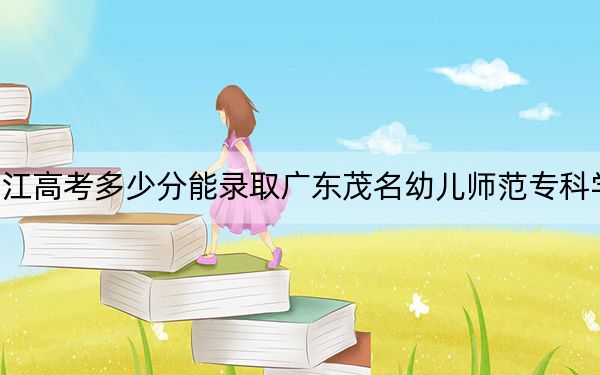 浙江高考多少分能錄取廣東茂名幼兒師范??茖W(xué)校,?2024年最低分?jǐn)?shù)線379分