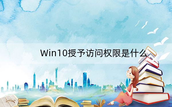 Win10授予訪問權(quán)限是什么?如何刪除右鍵菜單授予訪問權(quán)限