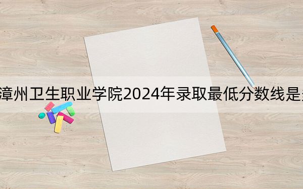 漳州衛(wèi)生職業(yè)學(xué)院2024年錄取最低分數(shù)線是多少,?四川考生2025年參考