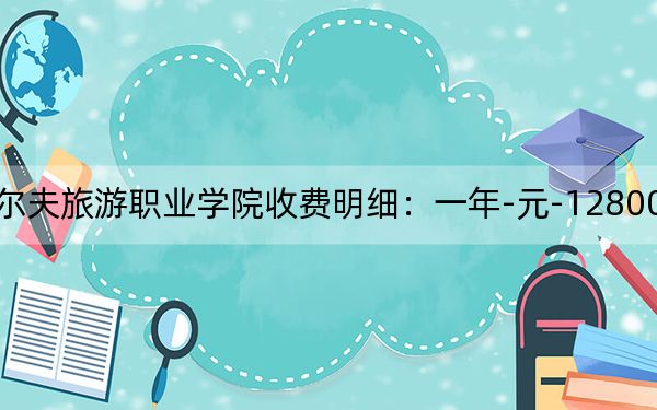2024年湖南高爾夫旅游職業(yè)學(xué)院收費(fèi)明細(xì):一年-元-12800元(供湖南考生參考)
