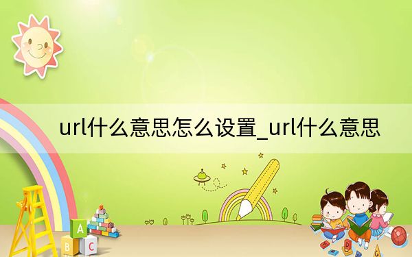 url什么意思怎么設(shè)置_url什么意思