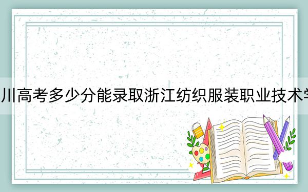 四川高考多少分能錄取浙江紡織服裝職業(yè)技術(shù)學(xué)院,？2024年文科錄取分435分 理科投檔線420分