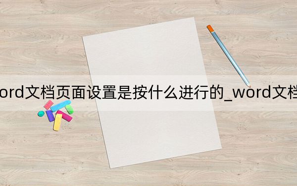 word文檔頁面設(shè)置是按什么進(jìn)行的_word文檔頁面設(shè)置