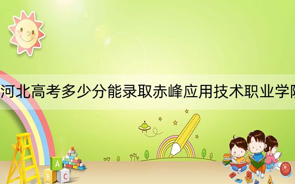 河北高考多少分能錄取赤峰應(yīng)用技術(shù)職業(yè)學(xué)院？附2022-2024年最低錄取分?jǐn)?shù)線