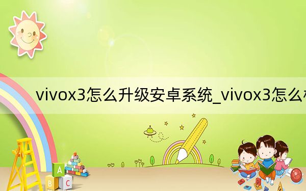 vivox3怎么升級(jí)安卓系統(tǒng)_vivox3怎么樣