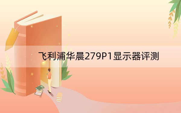 飛利浦華晨279P1顯示器評測