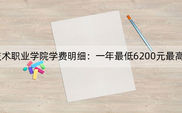 2024年蚌埠經(jīng)濟技術(shù)職業(yè)學院學費明細:一年最低6200元最高6500元(各專業(yè)收費標準)