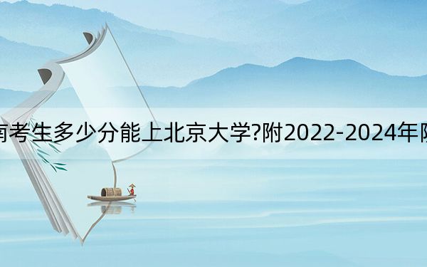 云南考生多少分能上北京大學(xué)?附2022-2024年院校投檔線