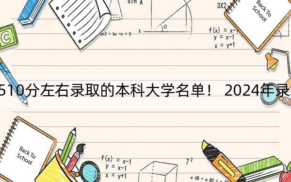 黑龍江高考510分左右錄取的本科大學(xué)名單,! 2024年錄取最低分510的大學(xué)
