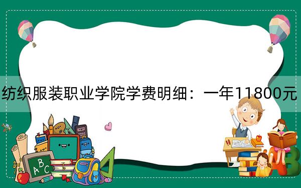 2024年泉州紡織服裝職業(yè)學(xué)院學(xué)費(fèi)明細(xì):一年11800元(各專業(yè)收費(fèi)標(biāo)準(zhǔn))