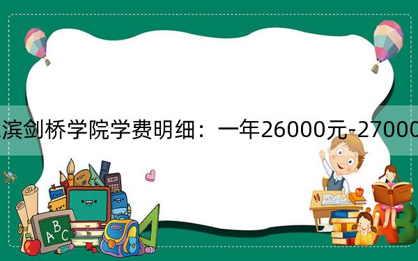 2024年哈爾濱劍橋?qū)W院學(xué)費(fèi)明細(xì)：一年26000元-27000元（各專業(yè)收費(fèi)標(biāo)準(zhǔn)）