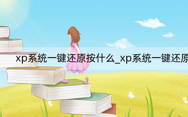 xp系統(tǒng)一鍵還原按什么_xp系統(tǒng)一鍵還原