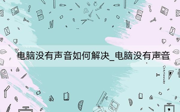 電腦沒(méi)有聲音如何解決_電腦沒(méi)有聲音