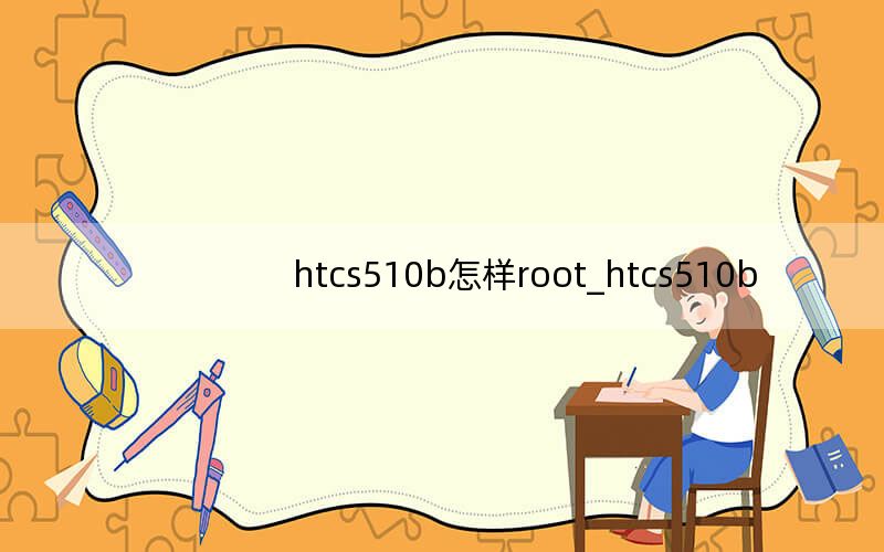 htcs510b怎樣root_htcs510b