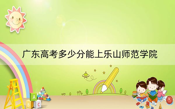 廣東高考多少分能上樂山師范學(xué)院？附2022-2024年最低錄取分數(shù)線